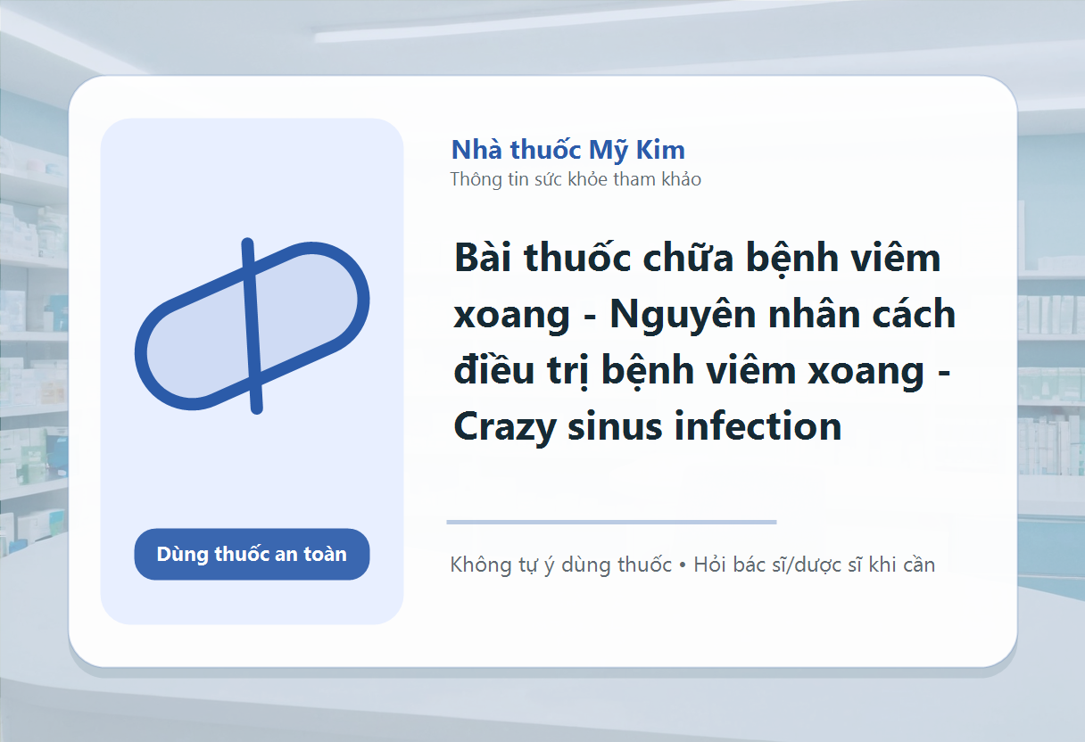 Bài thuốc chữa bệnh viêm xoang - Nguyên nhân cách điều trị bệnh viêm xoang - Crazy sinus infection
