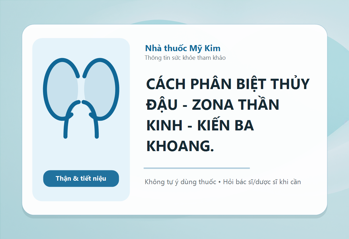 CÁCH PHÂN BIỆT THỦY ĐẬU - ZONA THẦN KINH - KIẾN BA KHOANG.