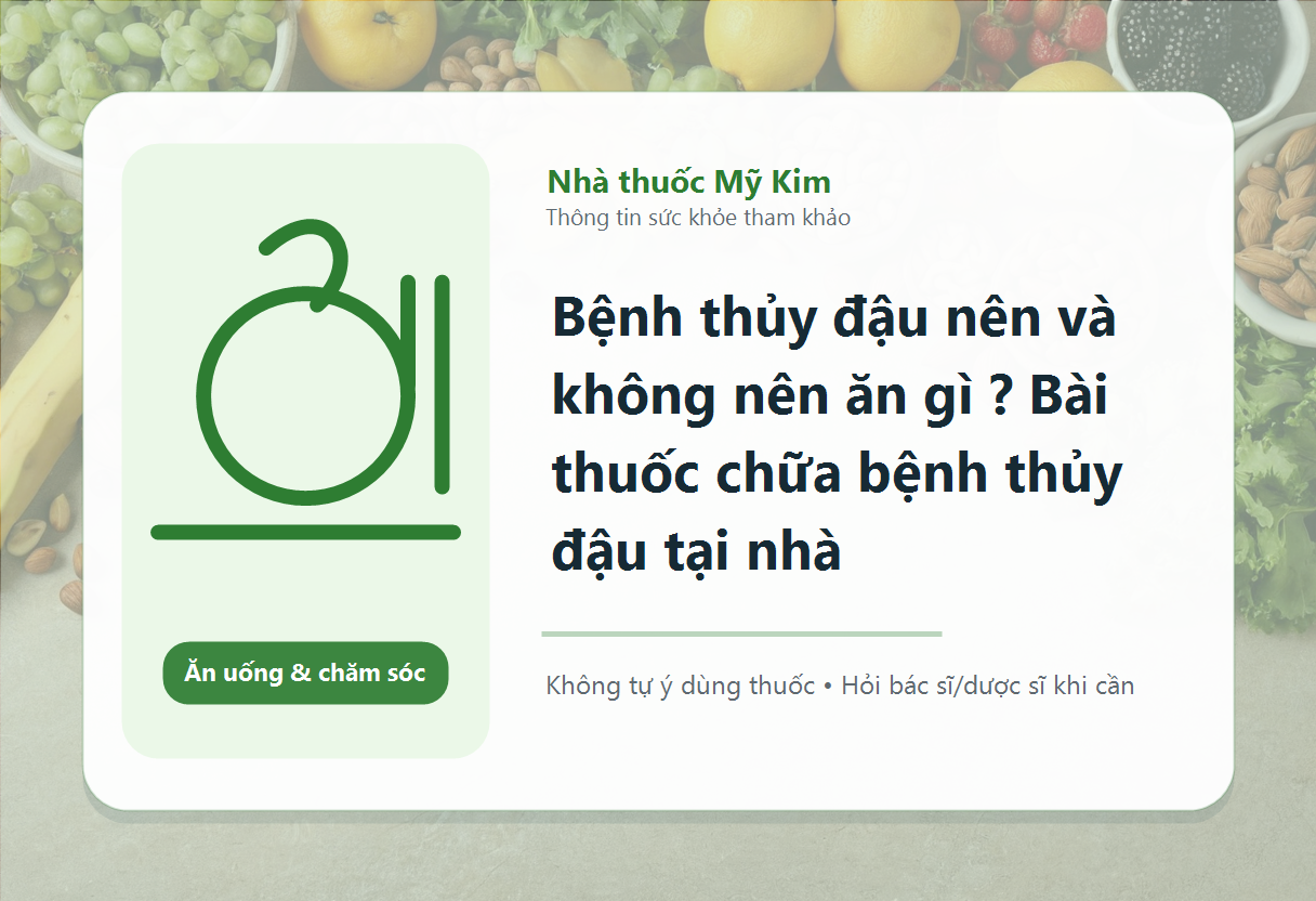 Bệnh thủy đậu nên và không nên ăn gì ? Bài thuốc chữa bệnh thủy đậu tại nhà