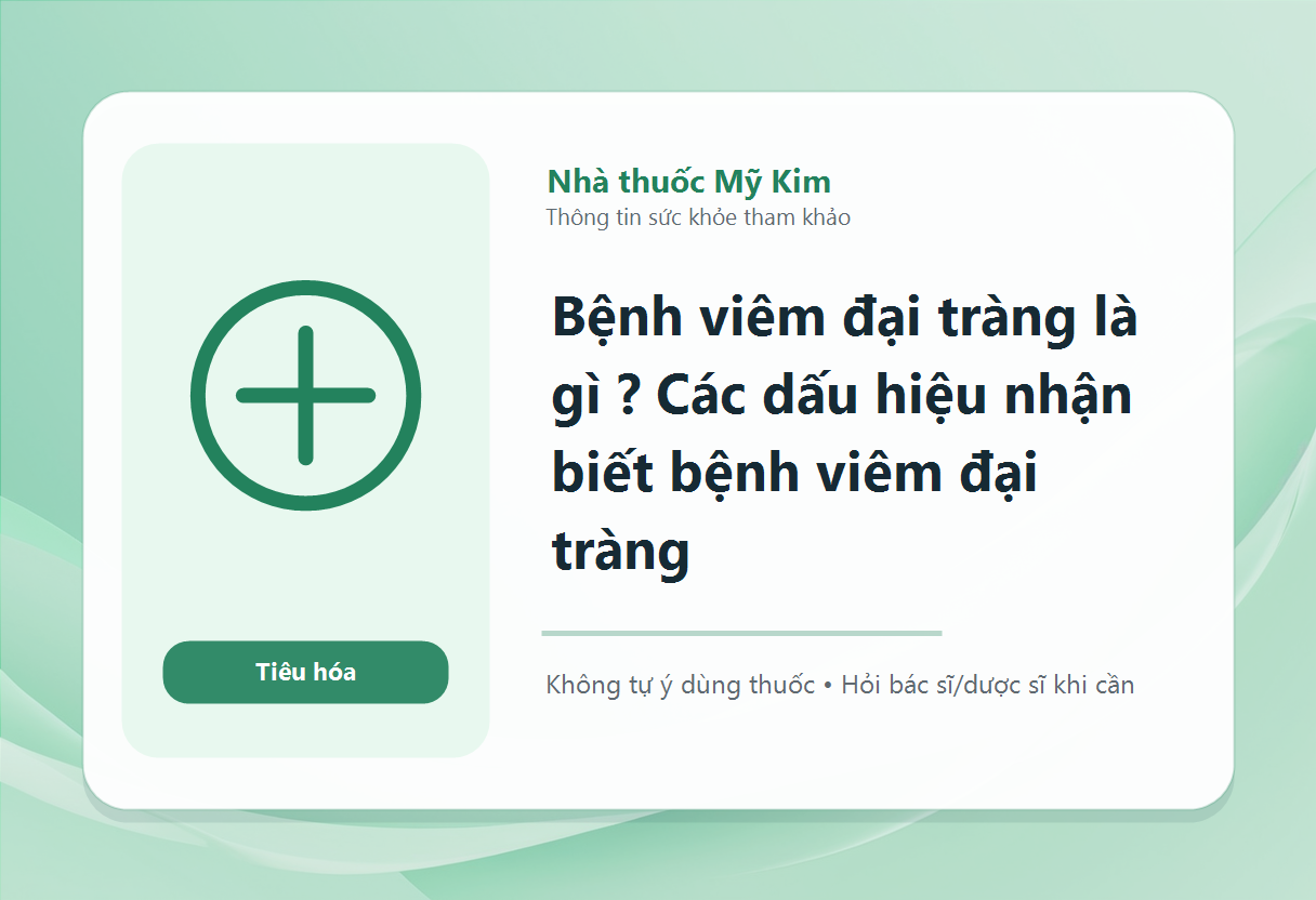 Bệnh viêm đại tràng là gì ? Các dấu hiệu nhận biết bệnh viêm đại tràng