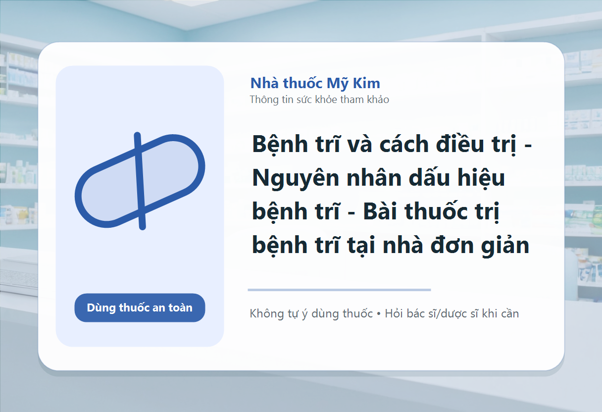 Bệnh trĩ và cách điều trị - Nguyên nhân dấu hiệu bệnh trĩ - Bài thuốc trị bệnh trĩ tại nhà đơn giản