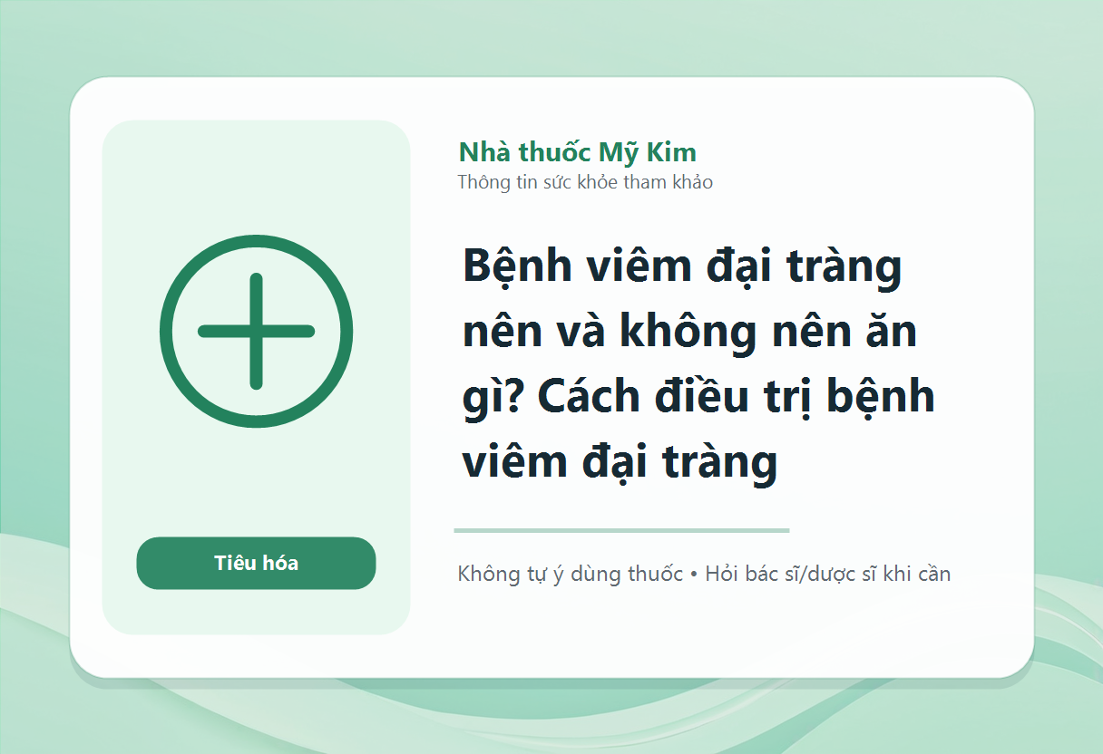 Bệnh viêm đại tràng nên và không nên ăn gì? Cách điều trị bệnh viêm đại tràng