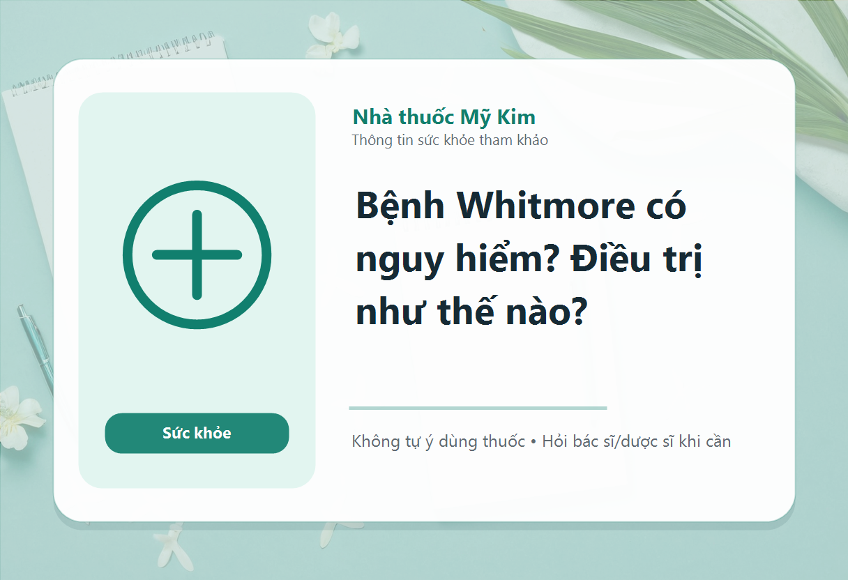 Bệnh Whitmore có nguy hiểm? Điều trị như thế nào?