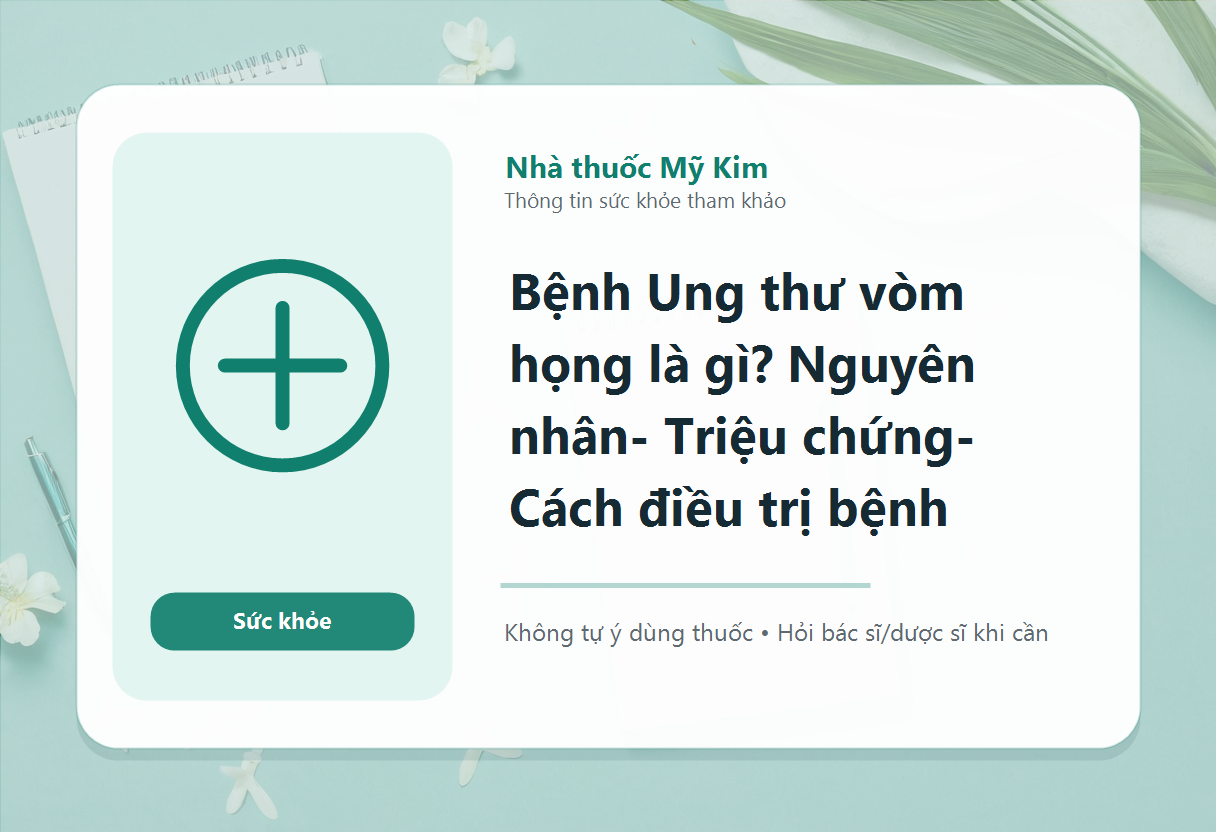 Bệnh Ung thư vòm họng là gì? Nguyên nhân- Triệu chứng- Cách điều trị bệnh