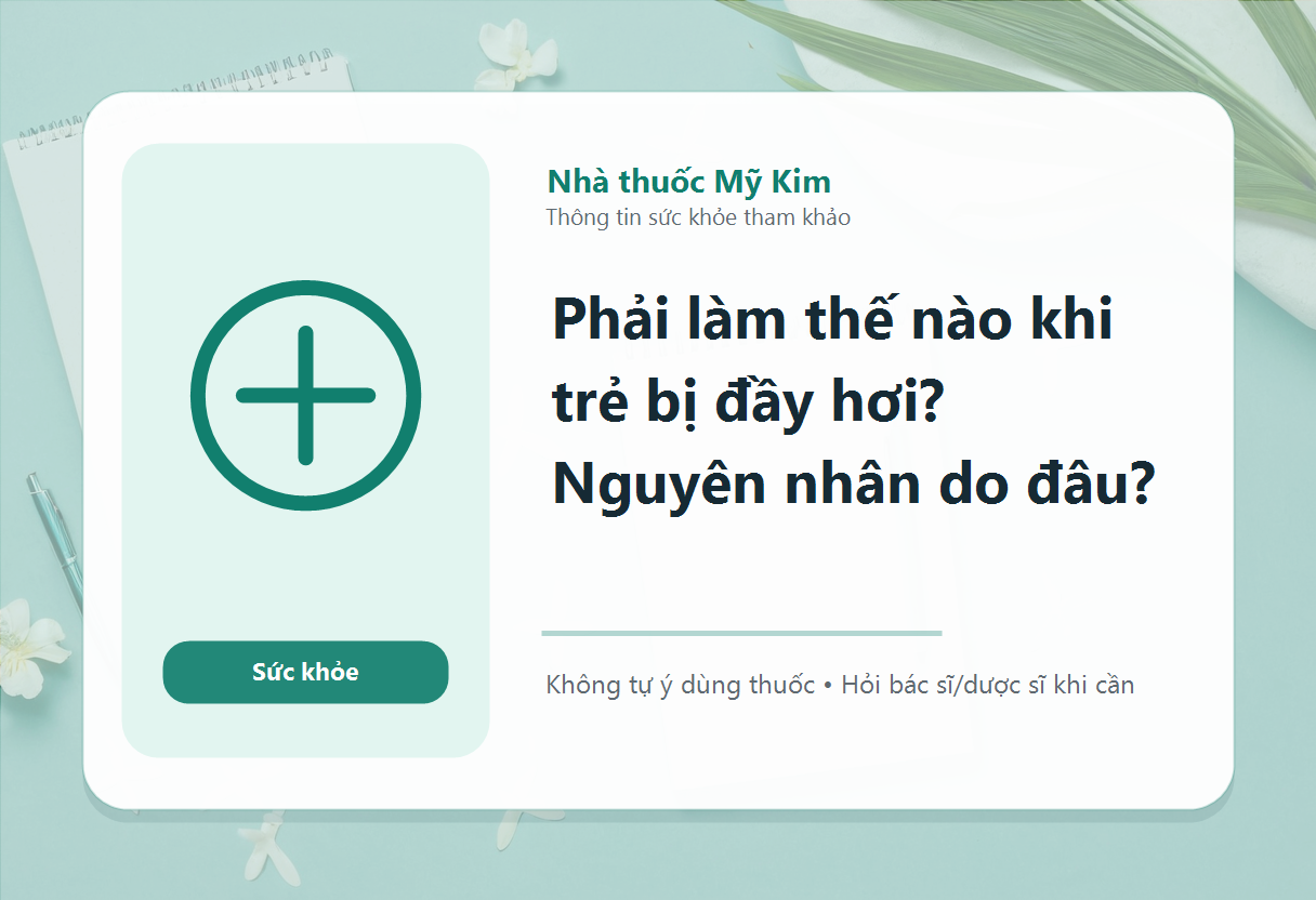 Phải làm thế nào khi trẻ bị đầy hơi? Nguyên nhân do đâu?