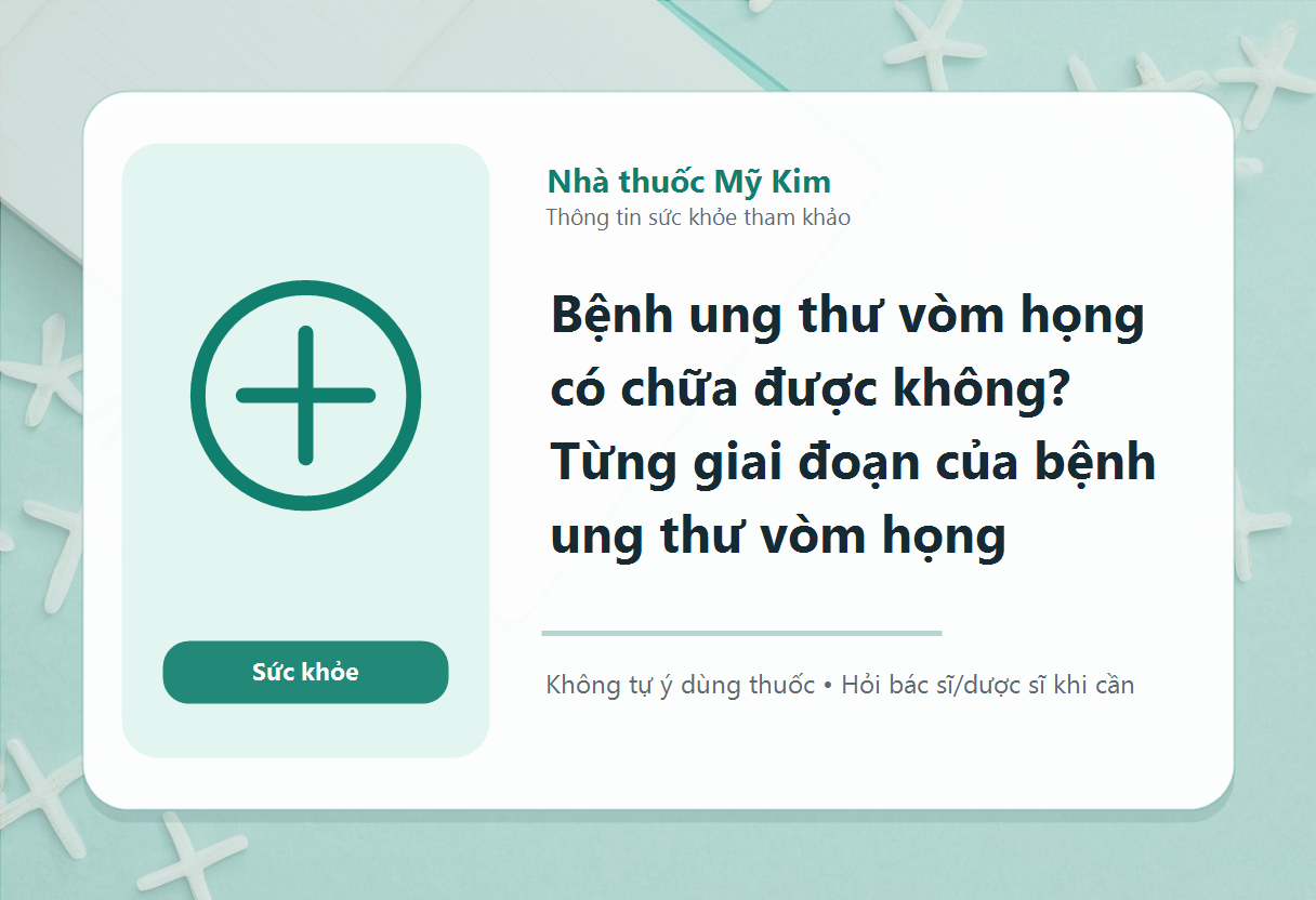 Bệnh ung thư vòm họng có chữa được không? Từng giai đoạn của bệnh ung thư vòm họng