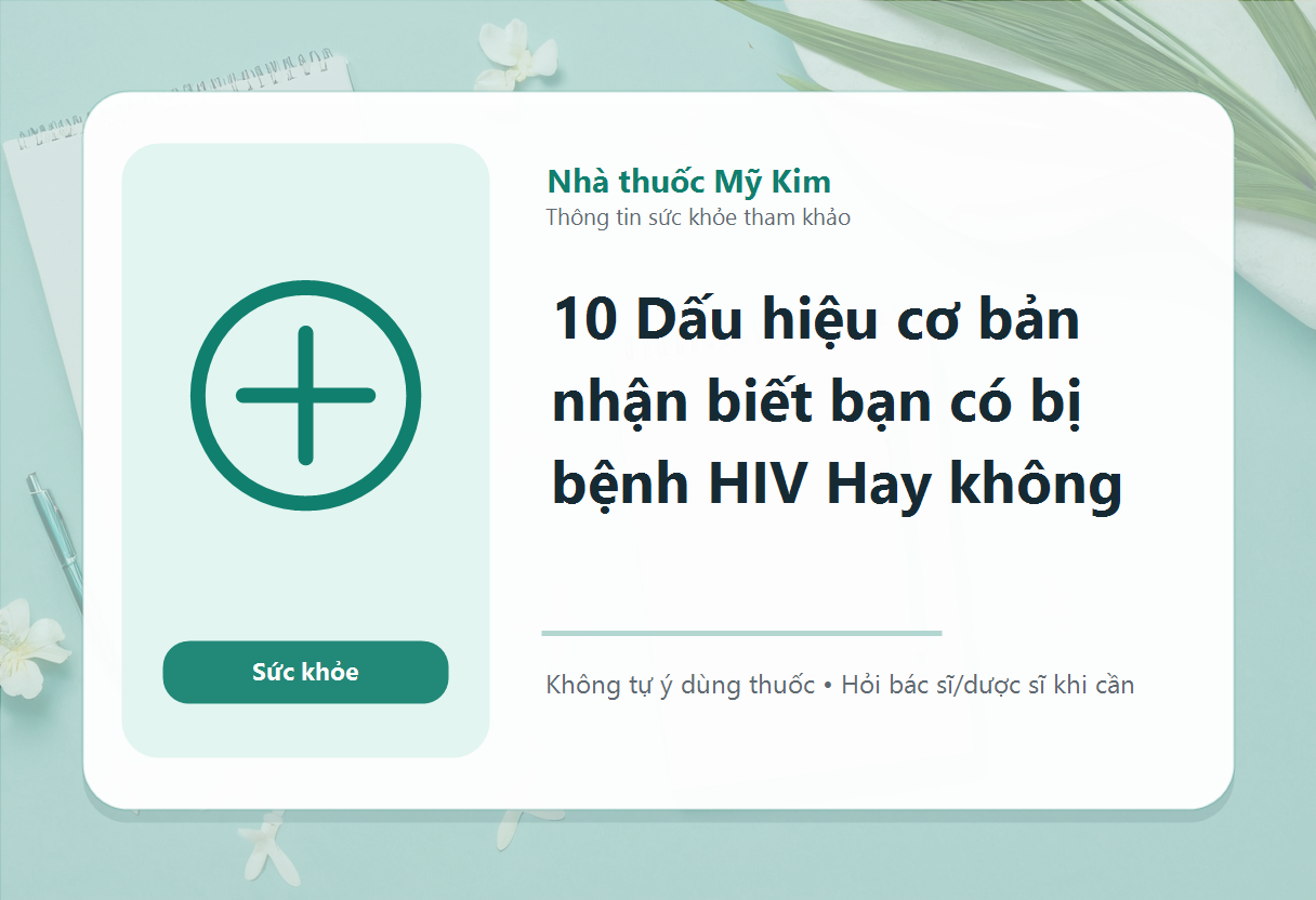 10 Dấu hiệu cơ bản nhận biết bạn có bị bệnh HIV Hay không