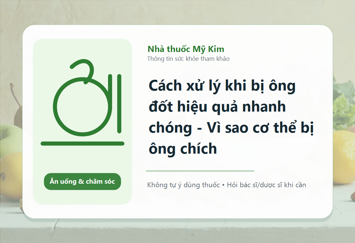 Cách xử lý khi bị ông đốt hiệu quả nhanh chóng - Vì sao cơ thể bị ông chích
