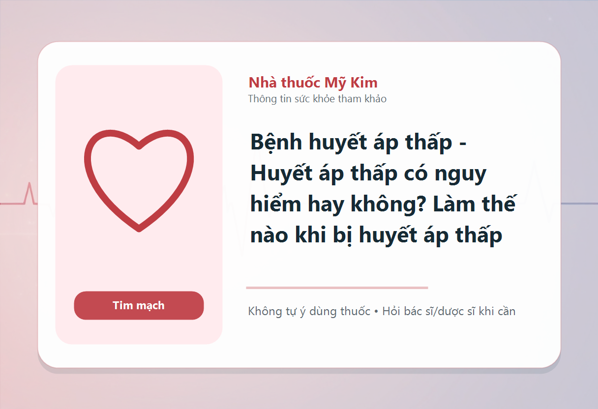 Bệnh huyết áp thấp - Huyết áp thấp có nguy hiểm hay không? Làm thế nào khi bị huyết áp thấp
