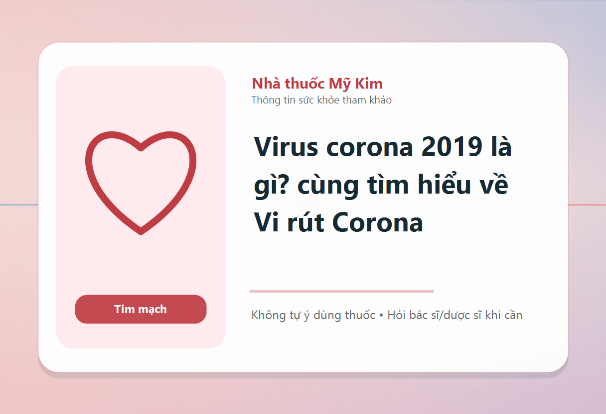 Virus corona 2019 là gì? cùng tìm hiểu về Vi rút Corona
