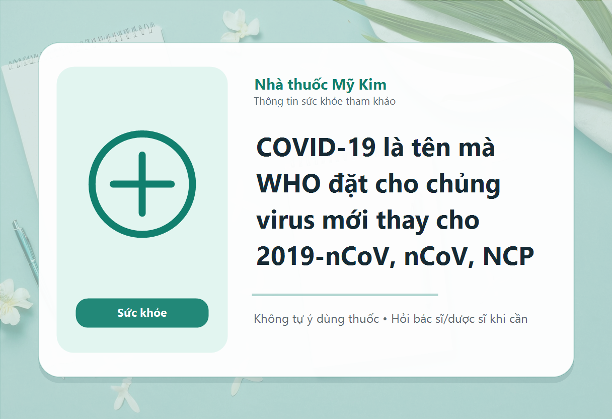COVID-19 là tên mà WHO đặt cho chủng virus mới thay cho 2019-nCoV, nCoV, NCP