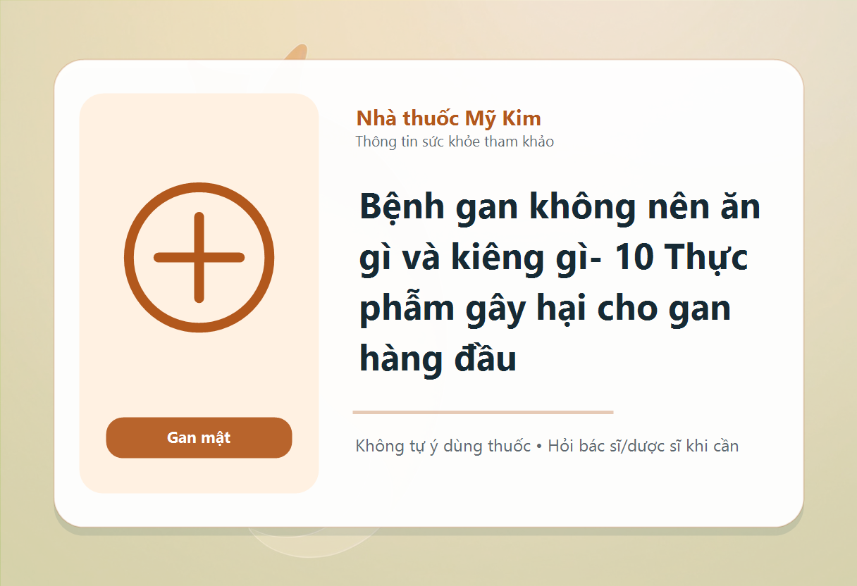 Bệnh gan không nên ăn gì và kiêng gì- 10 Thực phẫm gây hại cho gan hàng đầu