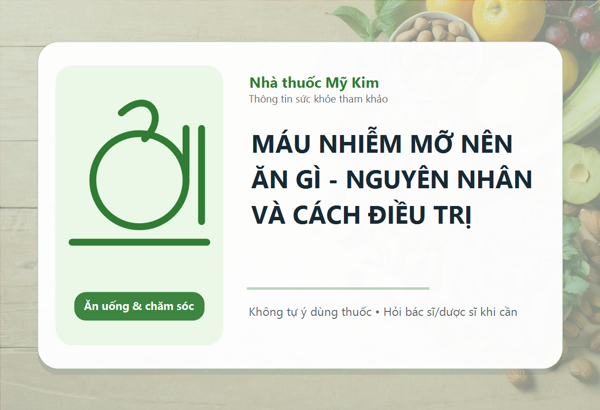 MÁU NHIỄM MỠ NÊN ĂN GÌ - NGUYÊN NHÂN VÀ CÁCH ĐIỀU TRỊ