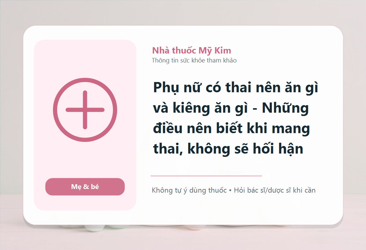 Phụ nữ có thai nên ăn gì và kiêng ăn gì - Những điều nên biết khi mang thai, không sẽ hối hận
